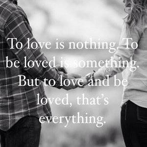 250262-To-Love-Is-Nothing-To-Love-And-Be-Loved-Is-Everything.jpg