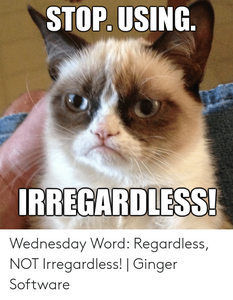 stop-using-irregardless-wednesday-word-regardless-not-irregardless-ginger-51038324.png