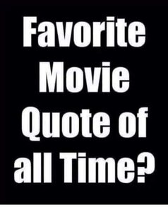 favoritemoviequoteofalltime.jpg