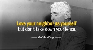 Quotation-Carl-Sandburg-Love-your-neighbor-as-yourself-but-don-t-take-down-25-81-09.jpg