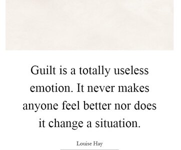 guilt-is-a-totally-useless-emotion-it-never-makes-anyone-feel-better-nor-does-it-change-a-situ...jpg